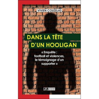 Dans la tête d'un hooligan. Enquête : football et violences, le témoignage d'un supporter