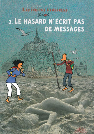 ENQUETES SUR DIEU - LES INDICES PENSABLES TOME 3 : LE HASARD N'ECRIT PAS DE MESSAGES