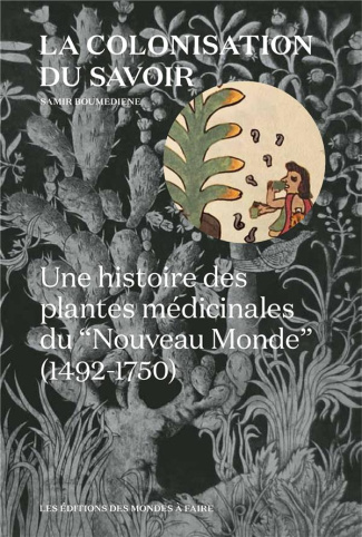 La colonisation du savoir. Une histoire des plantes médicinales du "Nouveau monde" (1492-1750), 2e é