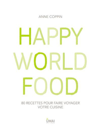 Happy World Food. 80 recettes pour faire voyager votre cuisine