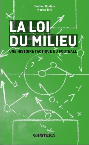 La loi du milieu. Une histoire tactique du football