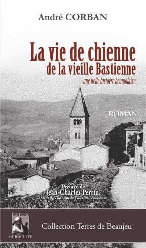 La vie de chienne de la vieille bastienne. Une belle histoire beaujolaise