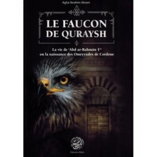 Le faucon de Quraysh, la vie de 'Abd Ar-RahmAn 1er ou la naissance des Omeyyades de Cordoue
