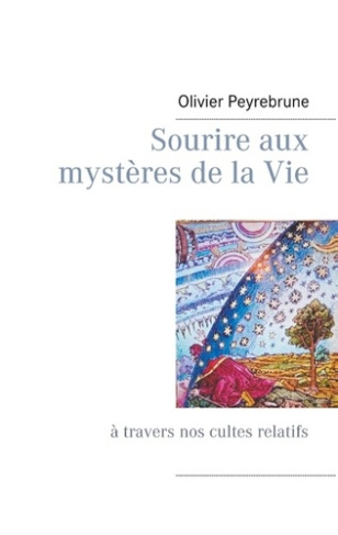 SOURIRE AUX MYSTERES DE LA VIE - A TRAVERS NOS CULTES RELATIFS