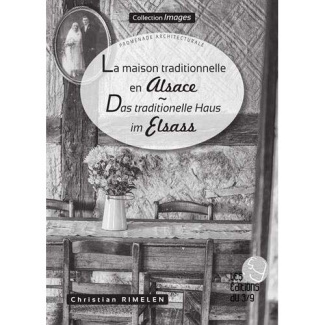 La maison traditionnelle en Alsace. Das traditionelle Haus im Elsass, Textes en français et en allem