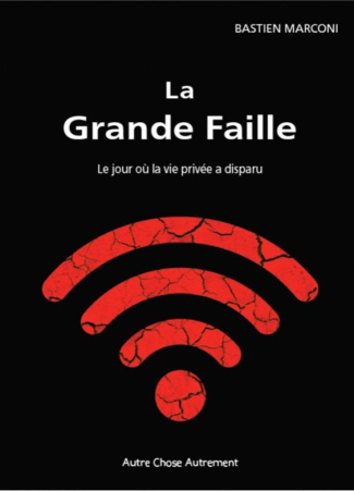 La Grande Faille. Le jour où la vie privée a disparu