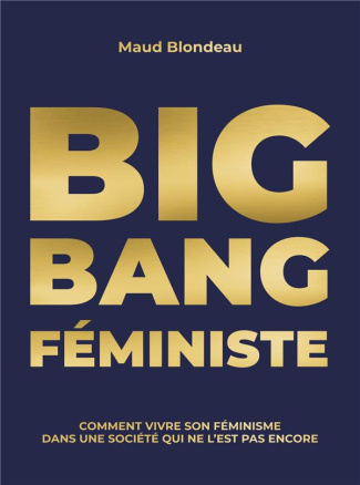 Big Bang Féministe. Comment vivre son fe´minisme dans une socie´te´ qui ne l'est pas encore