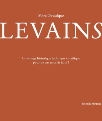 Levains. Un voyage historique, technique et critique pour ne pas nourrir idiot