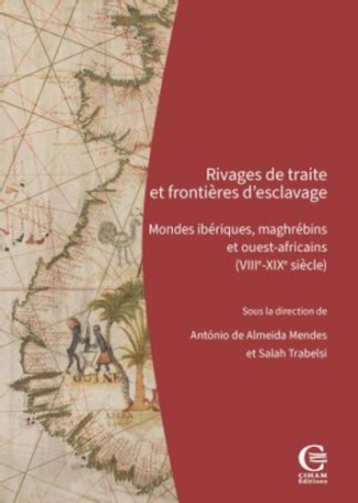 Rivages de traite et frontières d'esclavage. Mondes ibériques, maghrébins et ouest-africains (VIIIe-