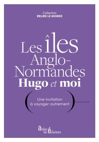 Les îles anglo-normandes, Hugo et moi. Une invitation à voyager autrement