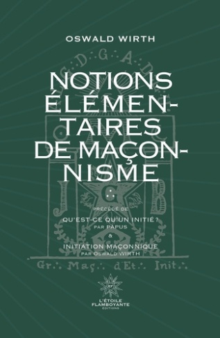 Notions élémentaires de maçonnisme. Suivi de Qu'est-ce qu'un initié ? De Papus et d'Inititation Maço