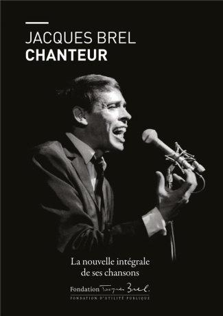 Jacques Brel chanteur. L'intégrale de ses chansons