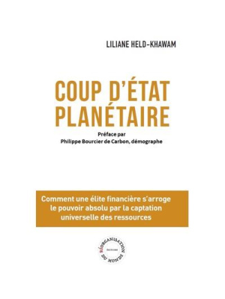 COUP D'ETAT PLANETAIRE. COMMENT UNE ELITE FINANCIERE S’ARROGE LE POUVOIR ABSOLU PAR LA CAPTATION UNI