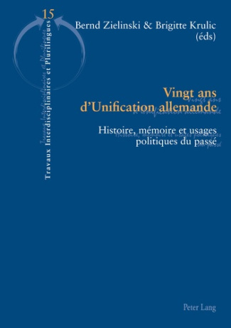 Vingt ans d'unification allemande. Histoire, mémoire et usages politiques du passé
