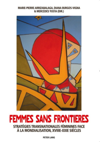 FEMMES SANS FRONTIERES. STRATEGIES TRANSNATIONALES FEMININES FACE A LA MONDIALISATION, XVIIIE-XXIE S