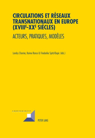 Circulations et réseaux transnationaux en Europe (XVIIIe-XXe siècles). Acteurs, pratiques, modèles