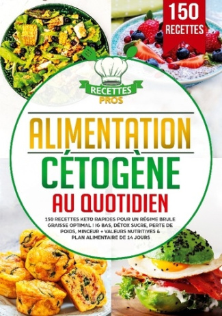 Alimentation cétogène au quotidien. 150 recettes keto rapides pour un régime brûle graisse optimal !