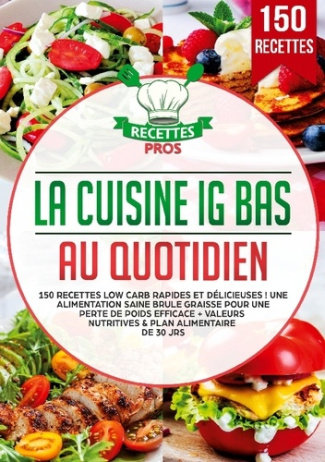 La cuisine IG bas au quotidien. 150 recettes low carb rapides et délicieuses !