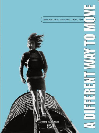A Different Way to Move. Minimalismes, New York, 1960-1980, Edition bilingue français-anglais