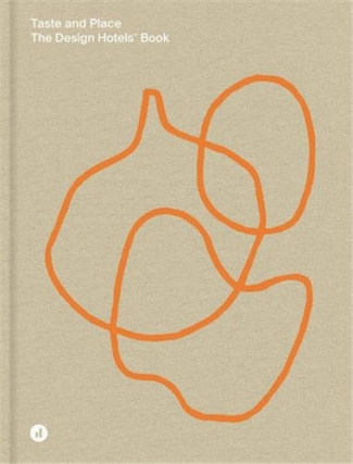 Taste and Place The Design Hotels Book /anglais