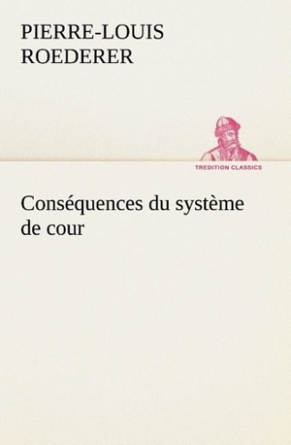 Conséquences du système de cour établi sous François 1er Première livraison contenant l'histoire pol