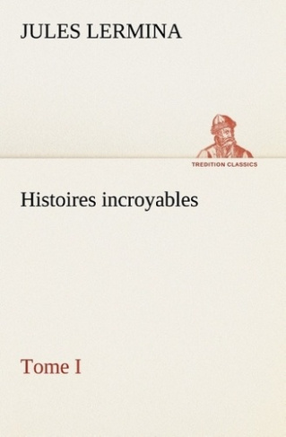 Histoires incroyables, Tome I