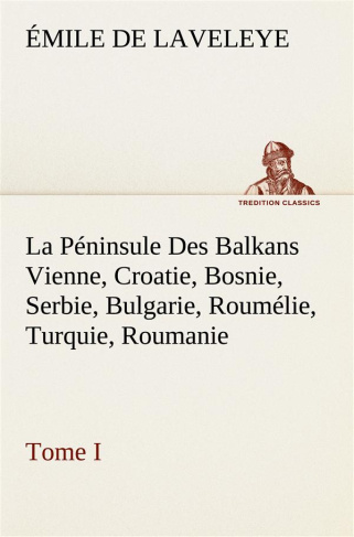 La Péninsule Des Balkans Vienne, Croatie, Bosnie, Serbie, Bulgarie, Roumélie, Turquie, Roumanie — To