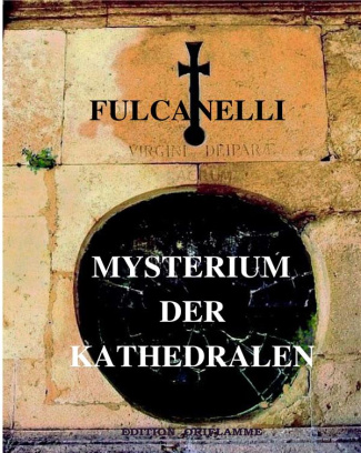 MYSTERIUM DER KATHEDRALEN - UND DIE ESOTERISCHE DEUTUNG DER HEMETISCHEN SYMBOLE DES GROSSEN WERKS -
