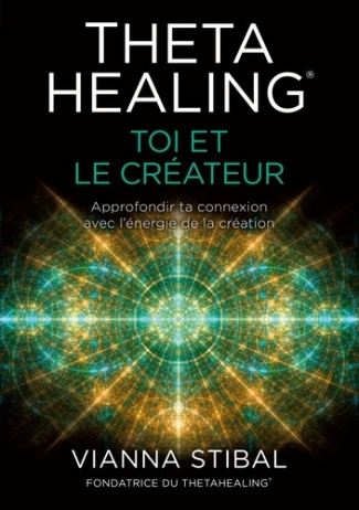 ThetaHealing® Toi et le créateur. Approfondir ta connexion avec l'énergie de la création
