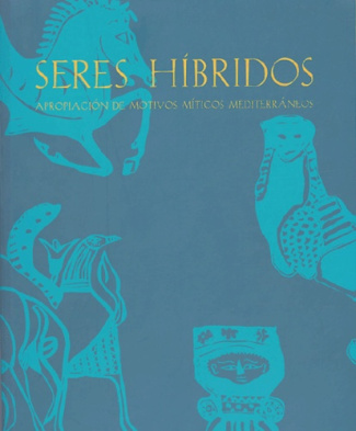 Seres hibridos. Apropiacion de motivos miticos mediterraneos, Actas del seminario-exposicion, Casa d