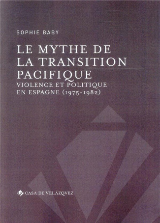 Le mythe de la transition pacifique. Violence et politique en Espagne (1975-1982)