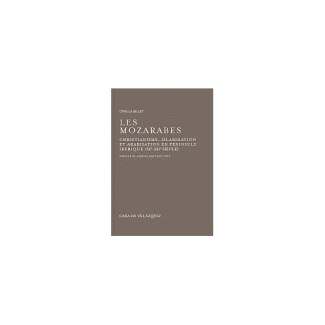 Les mozarabes. Christianisme, islamisation et arabisation en péninsule Ibérique (IXe-XIIe siècle)