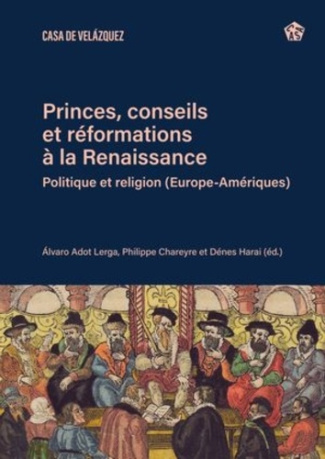 Princes, conseils et réformations à la Renaissance. Politique et religion (Europe-Amériques)
