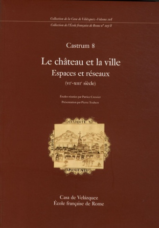 Castrum. Tome 8, Le château et la ville : espaces et réseaux (VIe-XIIe siècle)