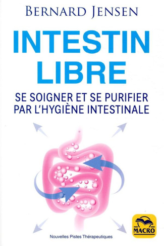 INTESTIN LIBRE - SE SOIGNER ET SE PURIFIER PAR L HYGIENE INTESTINALE