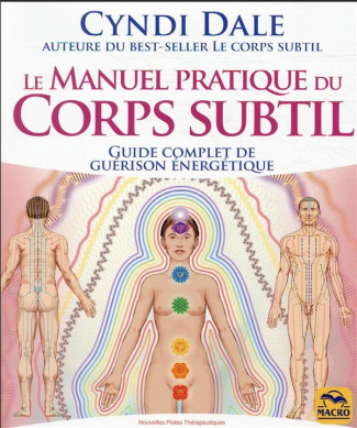 Le manuel pratique du Corps subtil. Guide complet de guérison énergétique