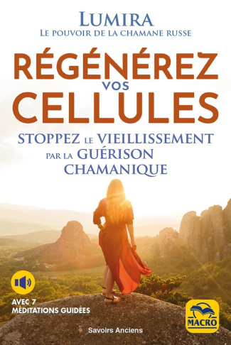 Régénérez vos cellules. Stoppez le vieillissement par la guérison chamanique