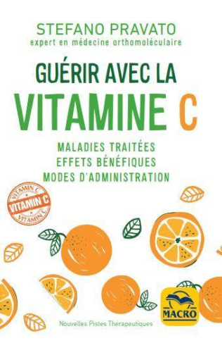 Guérir avec la vitamine C. Maladies traitées, effets bénéfiques, modes d'administration