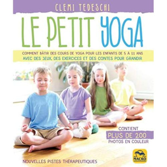 Le petit yoga. Comment bâtir des cours de yoga pour les enfants de 5 à 11 ans