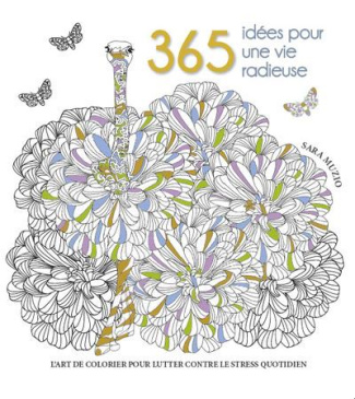 365 idées pour une vie radieuse. L'art de colorier pour lutter contre le stress quotidien