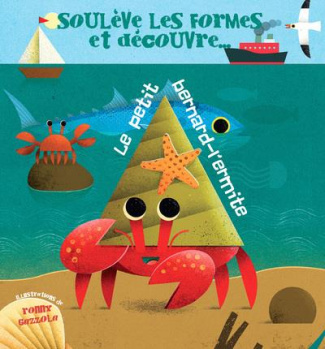 Le petit bernard-l'ermite. Soulève les formes et découvre