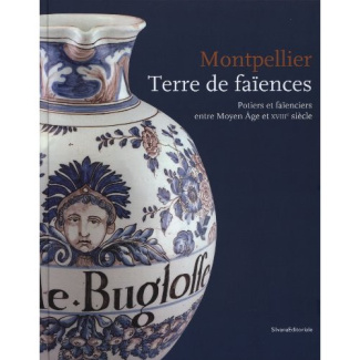 Montpellier, terre de faïences. Potiers et faïenciers entre Moyen Age et XVIIIe siècle