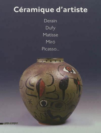 Céramique d'artiste. Derain, Dufy, Matisse, Miro, Picasso...
