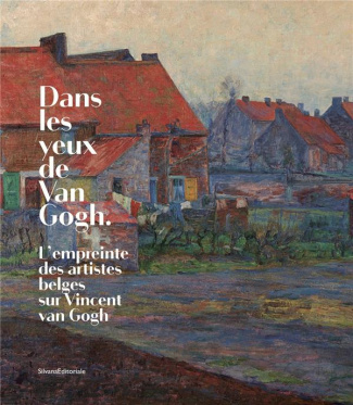 Dans les yeux de Van Gogh. L'empreinte des artistes belges sur Vincent Van Gogh, Edition bilingue fr