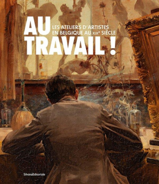 Au travail ! Ateliers d'artistes en Belgique