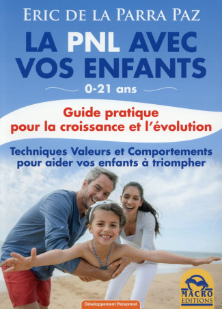 LA PNL AVEC VOS ENFANTS - GUIDE PRATIQUE POUR LA CROISSANCE ET L'EVOLUTION. 0-21 ANS.