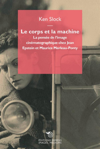 Corps et machine. Cinéma et philosophie chez Jean Epstein et Maurice Merleau-Ponty