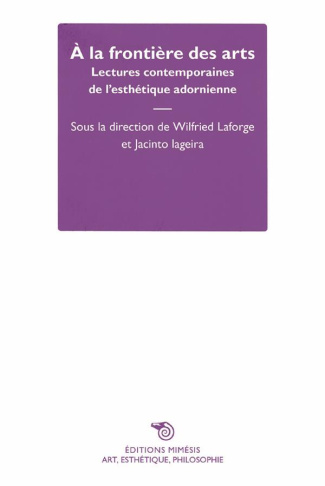 A la frontière des arts. Lectures contemporaines de l'esthétique adornienne