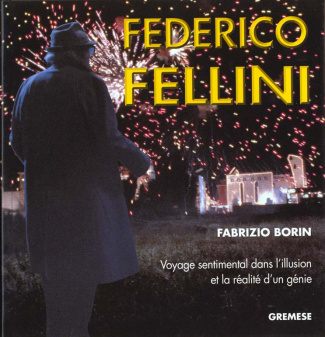 Federico Fellini. Voyage sentimental dans l'illusion et la réalité d'un génie