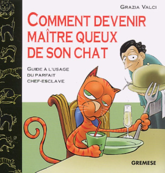 Comment devenir maître queux de son chat. Guide à l'usage du parfait chef-esclave